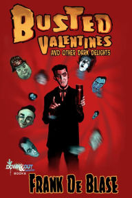Title: Busted Valentines and Other Dark Delights, Author: Frank De Blase