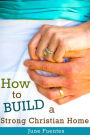 How to Build a Strong Christian Home