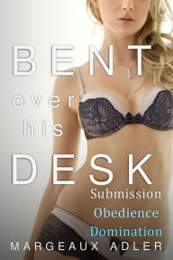 Title: Bent Over His Desk Bundle 1: Submission, Obedience, Domination (BDSM Billionaire Erotica), Author: Margeaux Adler