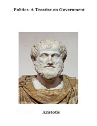 Title: Politics: A Treatise on Government, Author: Aristotle