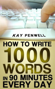 Title: How To Write 1,000 Words in 90 Minutes - Every Day, Author: Kay Penwell