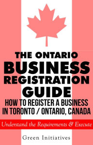 Title: The Ontario Business Registration Guide - How to Register a Business in Toronto / Ontario, Canada, Author: Benjamin Lashar