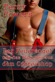 Title: Der Feuerengel und das Mädchen aus dem Coffeeshop, Author: Terry Towers