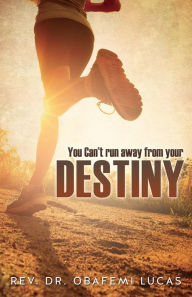 Title: You Can't run away from your Destiny, Author: Rev. Dr. Obafemi Lucas