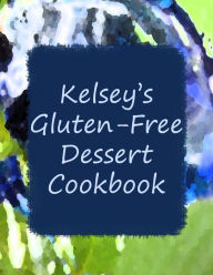 Title: Kelsey's Gluten Free Dessert Cookbook, Author: Kelsey Hand