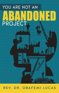 Title: You are not an Abandoned Project, Author: Rev. Dr. Obafemi Lucas