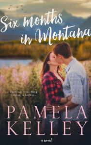 Title: Six Months In Montana, Author: Pamela M. Kelley