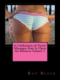 Title: A Celebration of Erotic Massages: Kate Is Open for Business Volume 1, Author: Kat Black