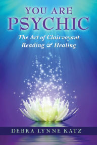 Title: You Are Psychic: The Art of Clairvoyant Reading & Healing., Author: Debra Katz