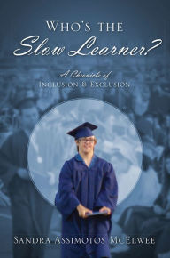 Title: Who's the Slow Learner? A Chronicle of Inclusion and Exclusion, Author: Sandra Assimotos McElwee