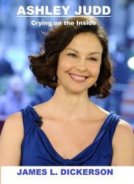 Title: Ashley Judd: Crying on the Inside, Author: James L. Dickerson