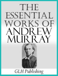 Title: The Essential Works Of Andrew Murray, Author: Andrew Murray