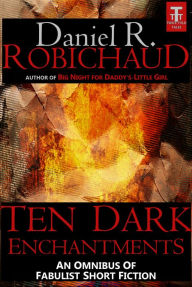 Title: Ten Dark Enchantments, Author: Daniel R. Robichaud