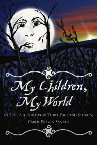 Title: My Children, My World (A True Account plus Three Exciting Stories), Author: Carol Sankhe