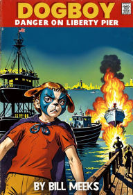 Title: Dogboy: Danger on Liberty Pier (Dogboy Adventures, #2), Author: Bill Meeks