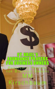 Title: St. Uriels Abundance Prosperity Prayers for Business Owners, Author: Maryam Kirschbaum