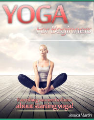 Title: Yoga For Beginners: Everything you Need to Know About Starting Yoga!, Author: Jessica Martin
