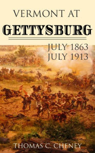 Title: Vermont at Gettysburg: July 1863 and Fifty Years Later, Author: Thomas Cheney