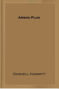 Title: Arson Plus, Author: Dashiell Hammett