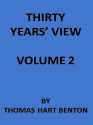 Title: Thirty Years' View (Vol. II of 2) (Illustrated), Author: Thomas Hart Benton