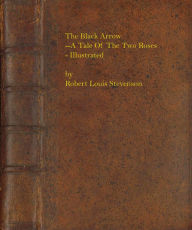 Title: The Black Arrow--A Tale Of The Two Roses - Illustrated, Author: Robert Louis Stevenson