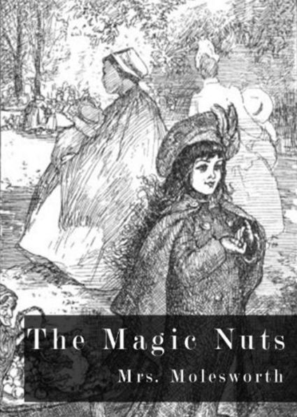 The Magic Nuts: A Fiction and Literature Children's Classic By Mrs. Molesworth! AAA+++