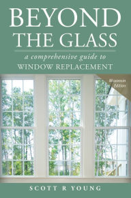 Title: Beyond the Glass: A Comprehensive Guide to Window Replacement, Author: Scott R. Young