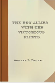 Title: The Boy Allies with the Victorious Fleets, Author: Robert L Drake