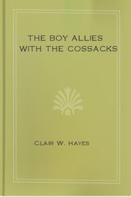 Title: The Boy Allies with the Cossacks, Author: Clair W. Hayes