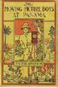 Title: The Moving Picture Boys at Panama, Author: Victor Appleton