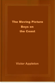 Title: The Moving Picture Boys on the Coast, Author: VICTOR APPLETON