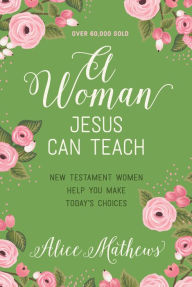 Title: A Woman Jesus Can Teach, Author: Alice Mathews