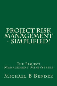 Title: Project Risk Management - Simplified!, Author: Michael B Bender