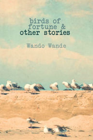 Title: Birds of Fortune and Other Stories, Author: Wando Wande