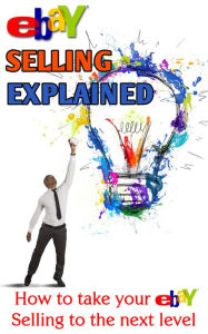 Title: eBay Selling Explained How to take your eBay Sales to an all New Level, Author: Nick Vulich