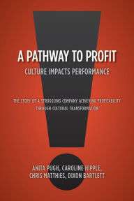 Title: A Pathway to Profit: Culture Impacts Performance The Story of a Struggling Company Achieving Profitability through Cultural Transformation, Author: Anita Pugh