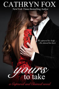 Title: Yours To Take Part 1: Billionaire CEO Romance (Captured and Claimed), Author: Cathryn Fox