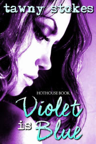 Title: Violet is Blue (Hothouse Series), Author: Tawny Stokes