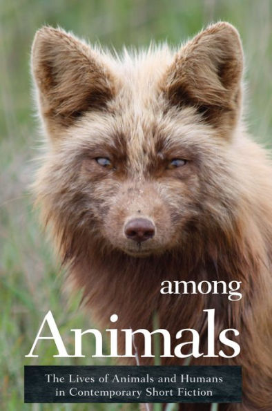 Among Animals: The Lives of Animals and Humans in Contemporary Short Fiction