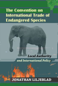 Title: The Convention on International Trade of Endangered Species: Local Authority and International Policy, Author: Jonathan Liljeblad