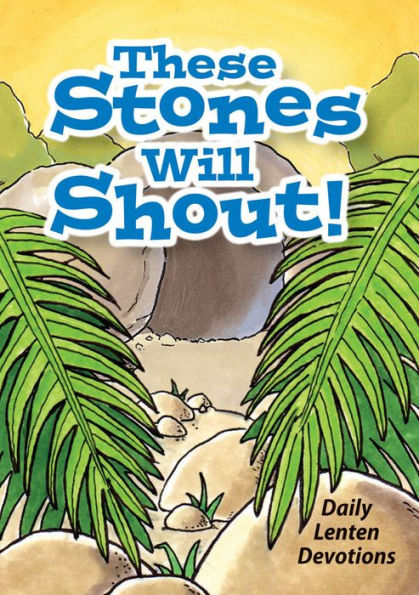 These Stones Will Shout: Daily Lenten Devotions for Children