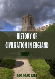 Title: History of Civilization in England : Volume I (Illustrated), Author: Henry Thomas Buckle