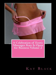 Title: A Celebration of Erotic Massages: Kate Is Open for Business Volume 2, Author: Kat Black