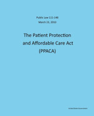 Title: Public Law 111-148 March 23, 2010 The Patient Protection and Affordable Care Act (PPACA), Author: United States Government