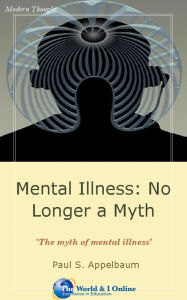 Title: Mental Illness: No Longer a Myth, Author: Paul S. Appelbaum