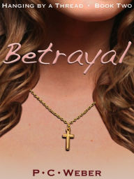 Title: Betrayal (Hanging by a Thread - Book Two), Author: P. C. Weber