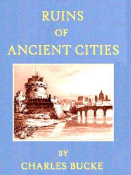 Title: Ruins of Ancient Cities, Volmes I-II Complete, Author: Charles Bucke