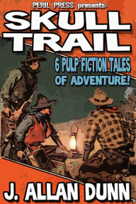 Title: Skull Trail - 6 Tales of Adventure, Author: J Allan Dunn