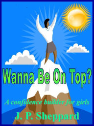 Title: Wanna Be On Top?, Author: J.P. Sheppard