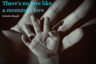 Title: There's no love like a mommys love, Author: Kristin Glaudi